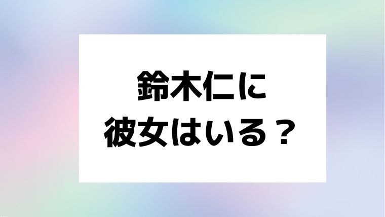 レインボー系背景に「鈴木仁に彼女はいる？」の言葉